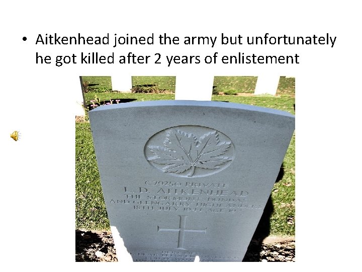  • Aitkenhead joined the army but unfortunately he got killed after 2 years