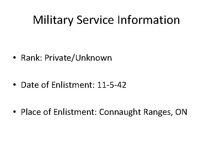 Military Service Information • Rank: Private/Unknown • Date of Enlistment: 11 -5 -42 •