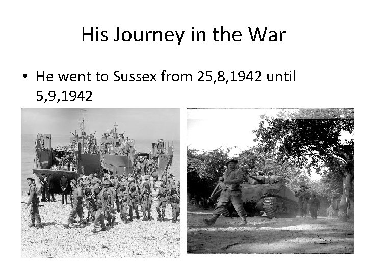 His Journey in the War • He went to Sussex from 25, 8, 1942
