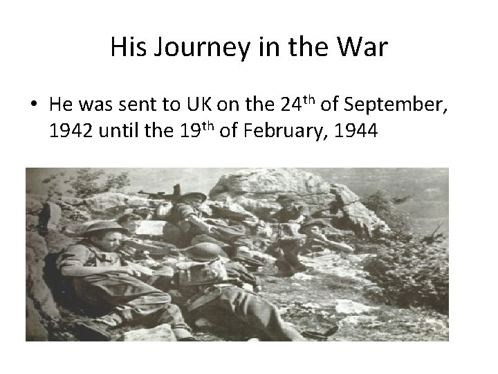 His Journey in the War • He was sent to UK on the 24