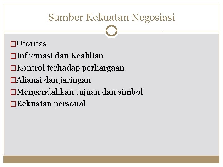 Sumber Kekuatan Negosiasi �Otoritas �Informasi dan Keahlian �Kontrol terhadap perhargaan �Aliansi dan jaringan �Mengendalikan
