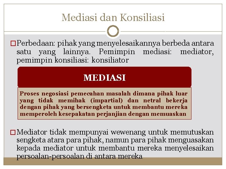 Mediasi dan Konsiliasi �Perbedaan: pihak yang menyelesaikannya berbeda antara satu yang lainnya. Pemimpin pemimpin