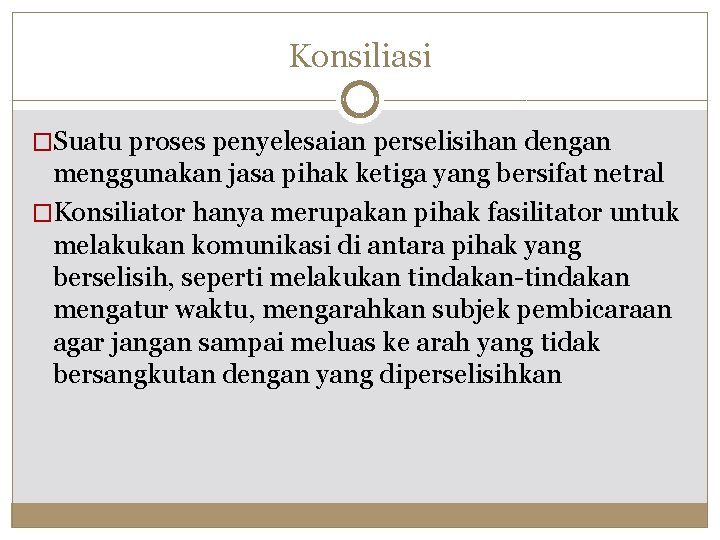Konsiliasi �Suatu proses penyelesaian perselisihan dengan menggunakan jasa pihak ketiga yang bersifat netral �Konsiliator