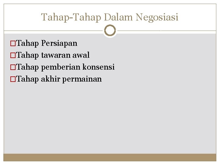 Tahap-Tahap Dalam Negosiasi �Tahap Persiapan �Tahap tawaran awal �Tahap pemberian konsensi �Tahap akhir permainan