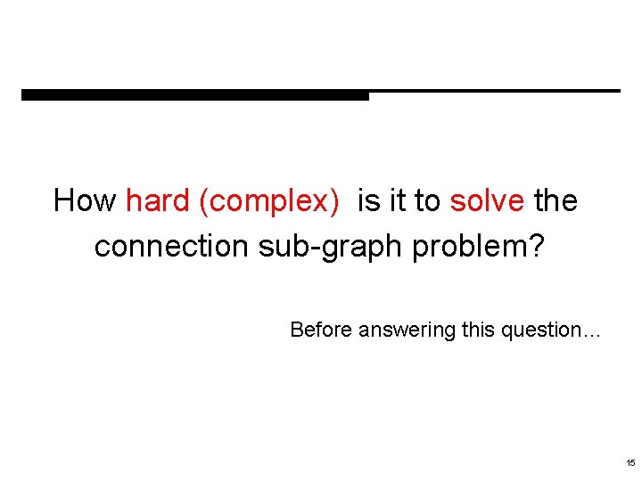 How hard (complex) is it to solve the connection sub-graph problem? Before answering this