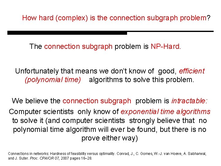 How hard (complex) is the connection subgraph problem? The connection subgraph problem is NP-Hard.