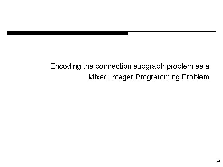 Encoding the connection subgraph problem as a Mixed Integer Programming Problem 26 