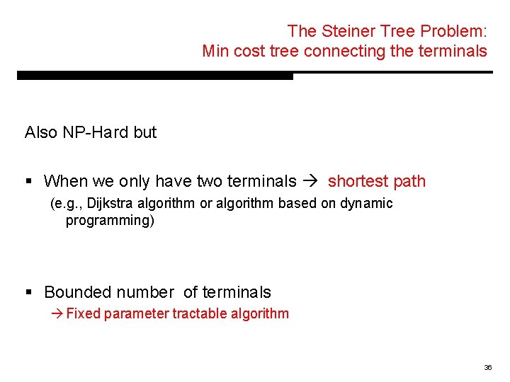 The Steiner Tree Problem: Min cost tree connecting the terminals Also NP-Hard but §