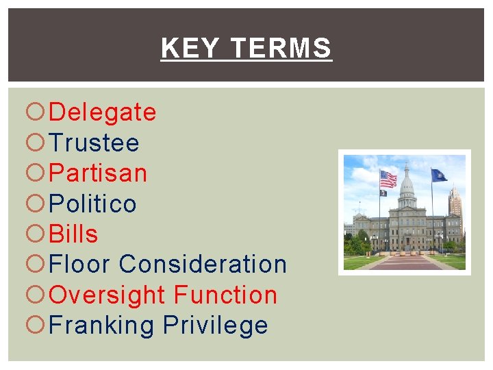 KEY TERMS Delegate Trustee Partisan Politico Bills Floor Consideration Oversight Function Franking Privilege 