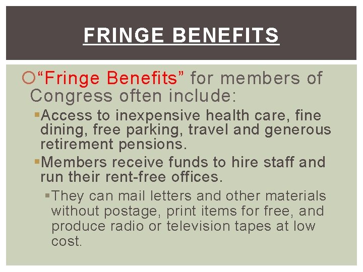 FRINGE BENEFITS “Fringe Benefits” for members of Congress often include: § Access to inexpensive