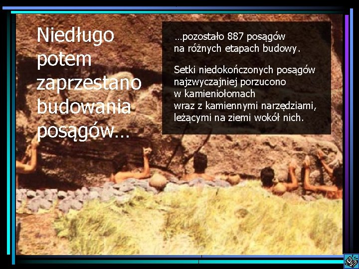 Niedługo potem zaprzestano budowania posągów… …pozostało 887 posągów na różnych etapach budowy. Setki niedokończonych