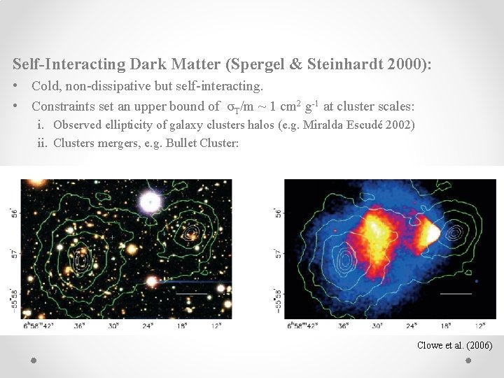 Self-Interacting Dark Matter (Spergel & Steinhardt 2000): • Cold, non-dissipative but self-interacting. • Constraints