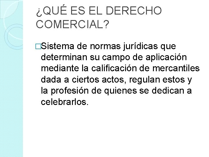 ¿QUÉ ES EL DERECHO COMERCIAL? �Sistema de normas jurídicas que determinan su campo de