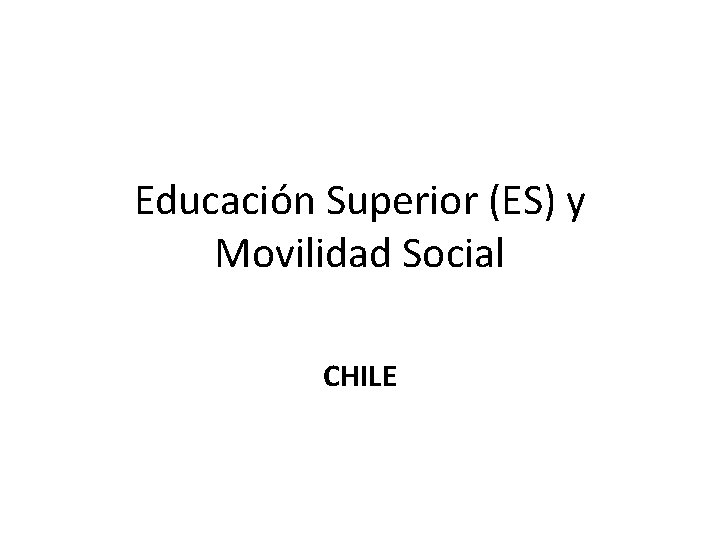 Educación Superior (ES) y Movilidad Social CHILE 