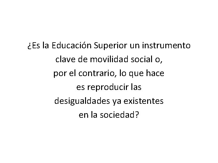 ¿Es la Educación Superior un instrumento clave de movilidad social o, por el contrario,