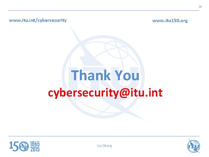 19 www. itu. int/cybersecurity www. itu 150. org Thank You cybersecurity@itu. int itu 150.
