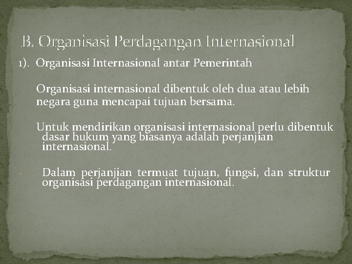 B. Organisasi Perdagangan Internasional 1). Organisasi Internasional antar Pemerintah Organisasi internasional dibentuk oleh dua