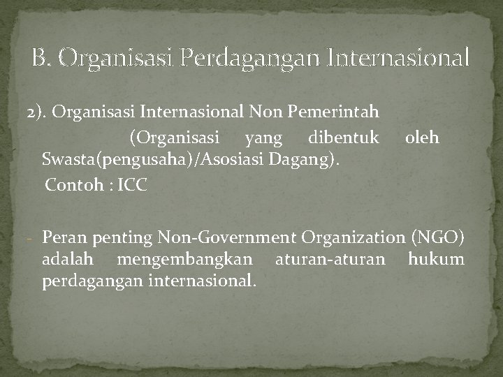 B. Organisasi Perdagangan Internasional 2). Organisasi Internasional Non Pemerintah (Organisasi yang dibentuk Swasta(pengusaha)/Asosiasi Dagang).