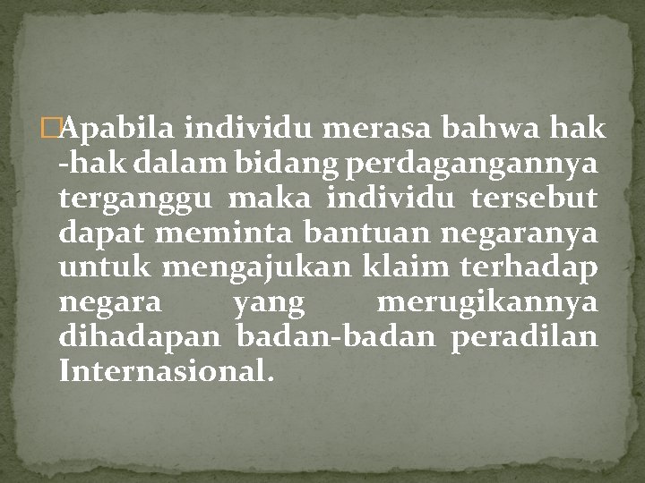 �Apabila individu merasa bahwa hak -hak dalam bidang perdagangannya terganggu maka individu tersebut dapat