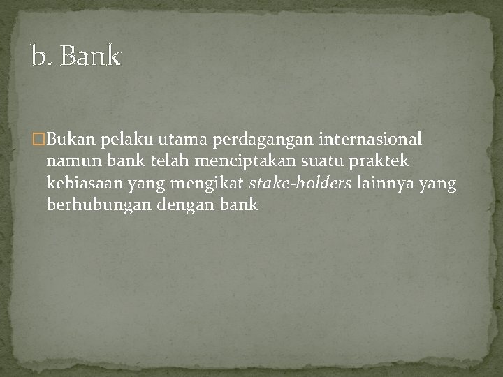 b. Bank �Bukan pelaku utama perdagangan internasional namun bank telah menciptakan suatu praktek kebiasaan