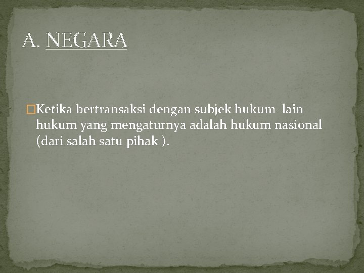 A. NEGARA �Ketika bertransaksi dengan subjek hukum lain hukum yang mengaturnya adalah hukum nasional