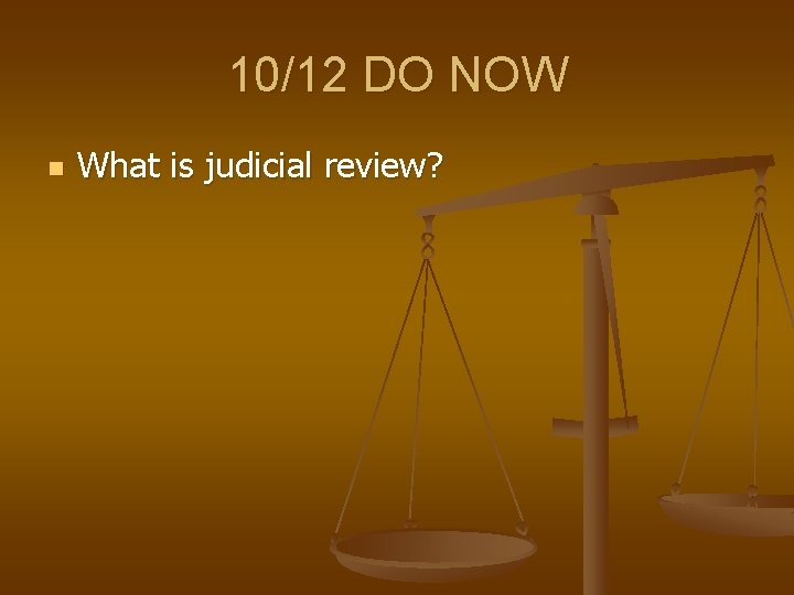 10/12 DO NOW n What is judicial review? 