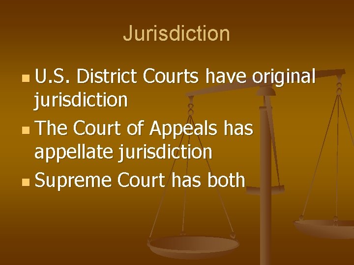 Jurisdiction n U. S. District Courts have original jurisdiction n The Court of Appeals
