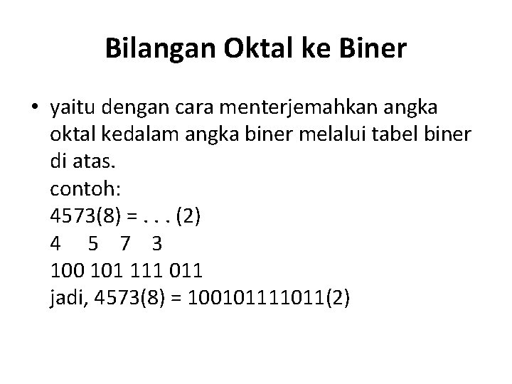 Bilangan Oktal ke Biner • yaitu dengan cara menterjemahkan angka oktal kedalam angka biner