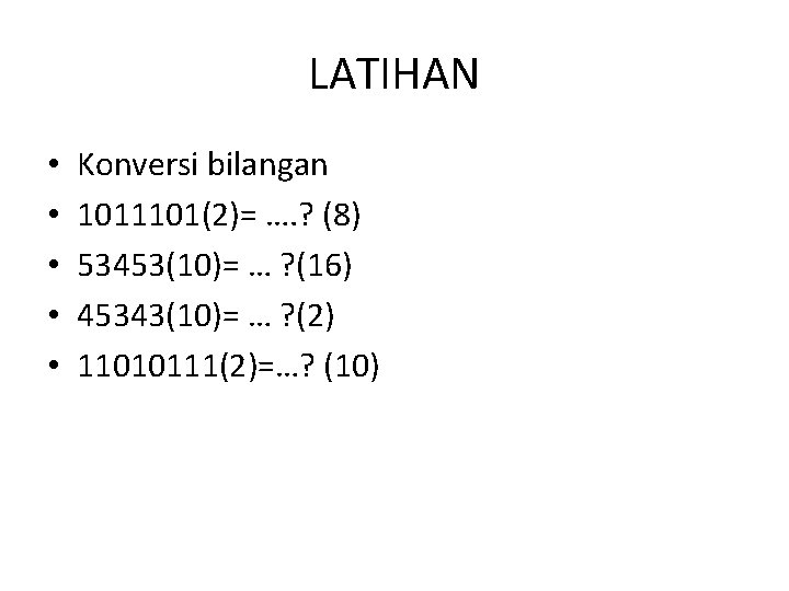 LATIHAN • • • Konversi bilangan 1011101(2)= …. ? (8) 53453(10)= … ? (16)