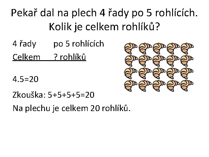 Pekař dal na plech 4 řady po 5 rohlících. Kolik je celkem rohlíků? 4