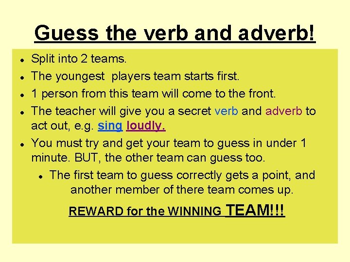 Guess the verb and adverb! Split into 2 teams. The youngest players team starts