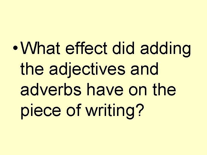  • What effect did adding the adjectives and adverbs have on the piece