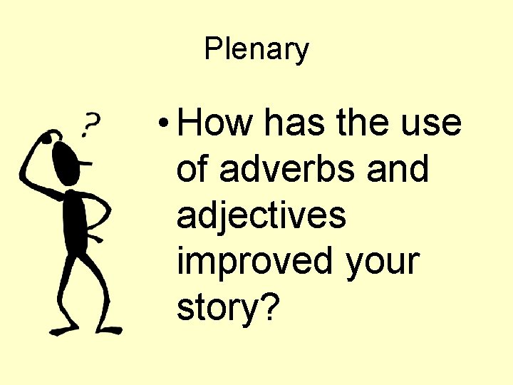 Plenary • How has the use of adverbs and adjectives improved your story? 