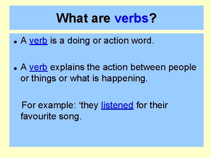 What are verbs? A verb is a doing or action word. A verb explains