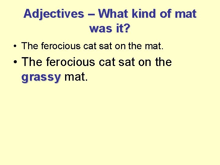 Adjectives – What kind of mat was it? • The ferocious cat sat on