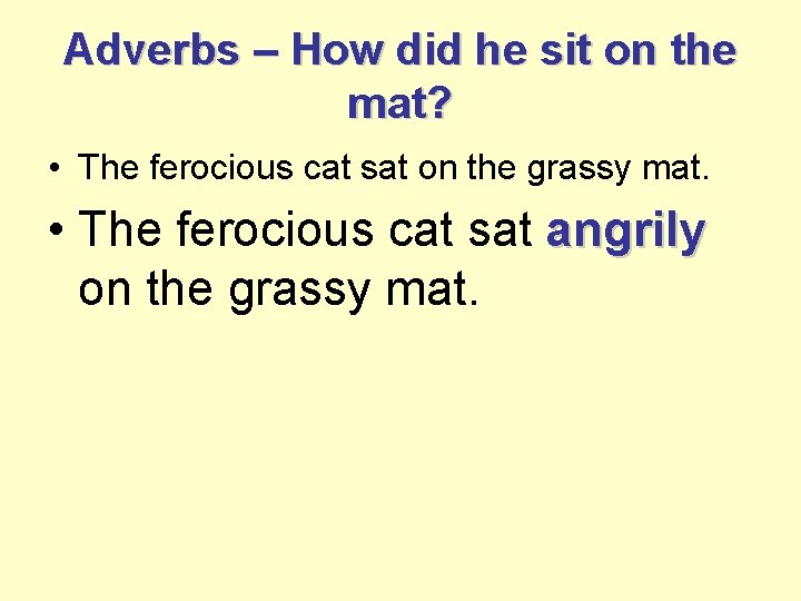 Adverbs – How did he sit on the mat? • The ferocious cat sat