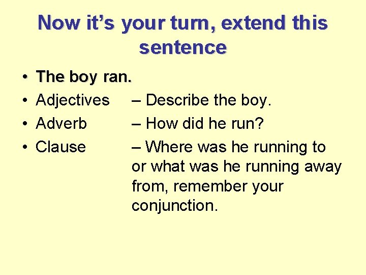 Now it’s your turn, extend this sentence • • The boy ran. Adjectives –