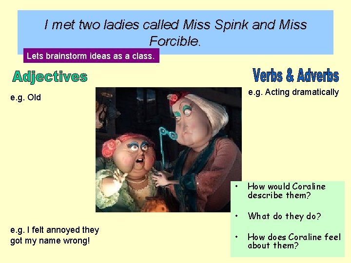 I met two ladies called Miss Spink and Miss Forcible. Lets brainstorm ideas as