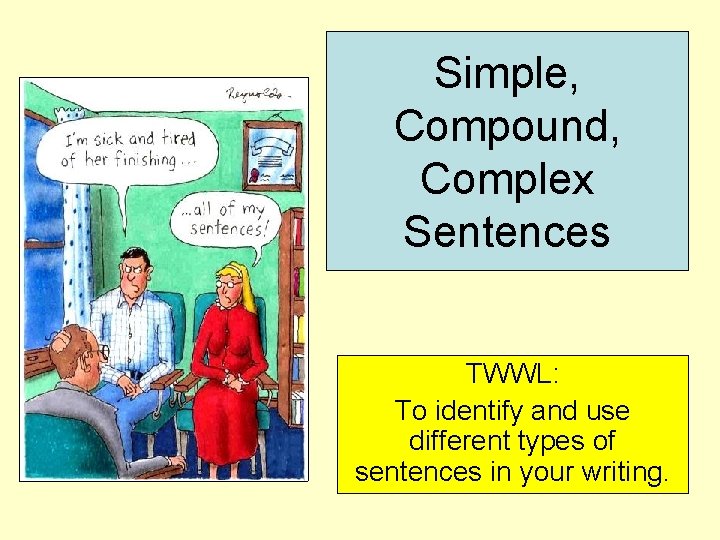 Simple, Compound, Complex Sentences TWWL: To identify and use different types of sentences in