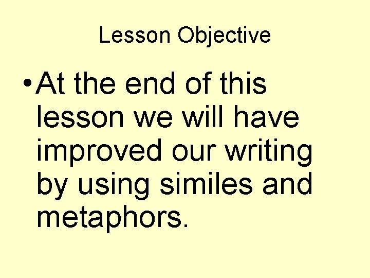 Lesson Objective • At the end of this lesson we will have improved our