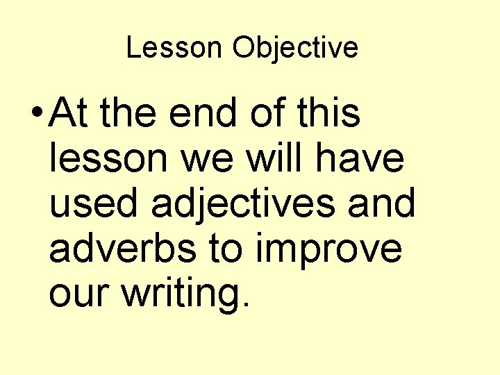 Lesson Objective • At the end of this lesson we will have used adjectives