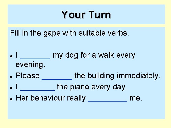 Your Turn Fill in the gaps with suitable verbs. I _______ my dog for