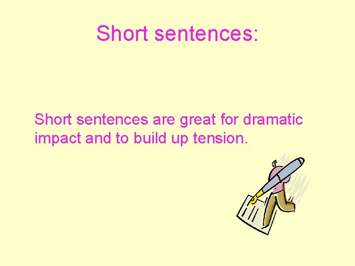 Short sentences: Short sentences are great for dramatic impact and to build up tension.