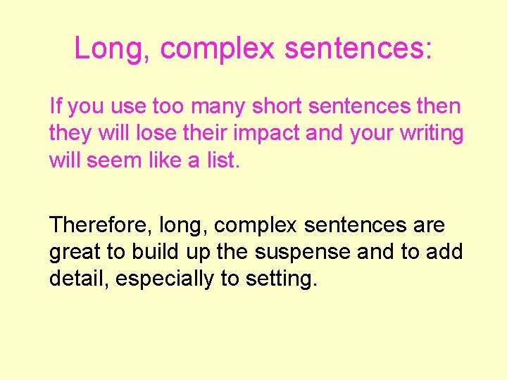 Long, complex sentences: If you use too many short sentences then they will lose