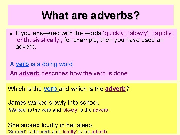 What are adverbs? If you answered with the words ‘quickly’, ‘slowly’, ‘rapidly’, ‘enthusiastically’, for