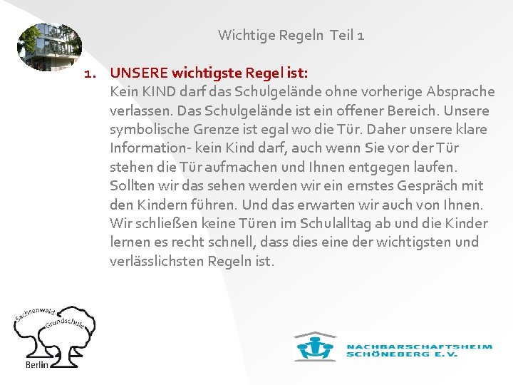 Wichtige Regeln Teil 1 1. UNSERE wichtigste Regel ist: Kein KIND darf das Schulgelände
