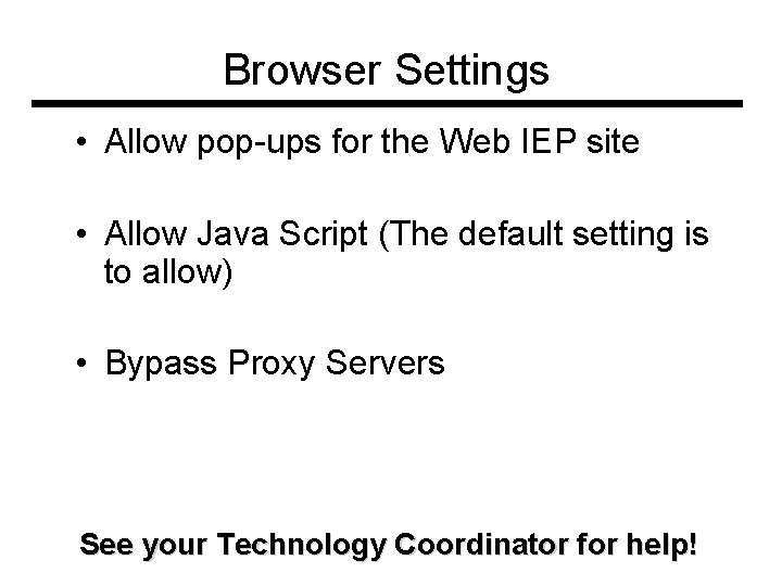 Browser Settings • Allow pop-ups for the Web IEP site • Allow Java Script