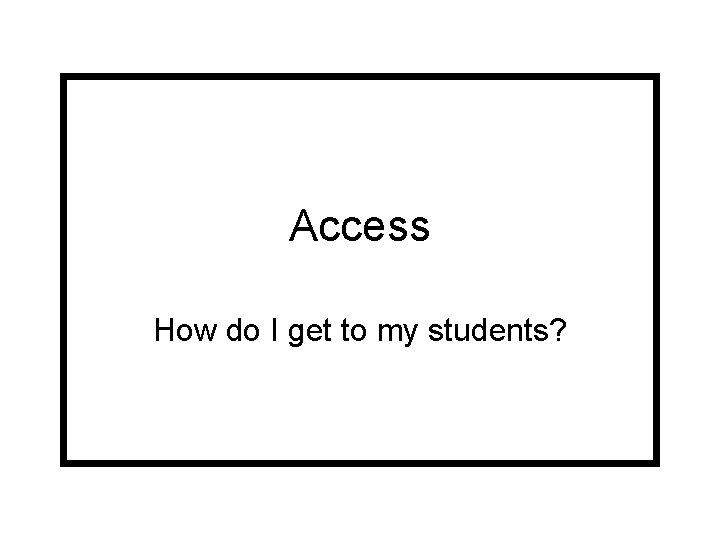 Access How do I get to my students? 