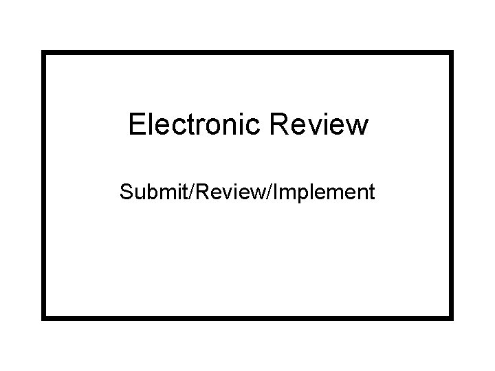 Electronic Review Submit/Review/Implement 