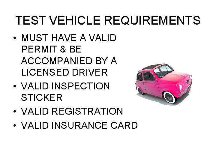 TEST VEHICLE REQUIREMENTS • MUST HAVE A VALID PERMIT & BE ACCOMPANIED BY A